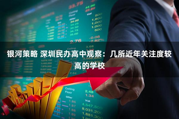 银河策略 深圳民办高中观察：几所近年关注度较高的学校